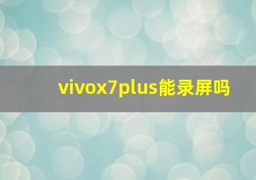 vivox7plus能录屏吗