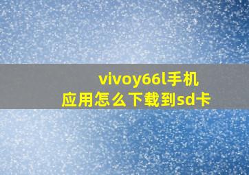 vivoy66l手机应用怎么下载到sd卡