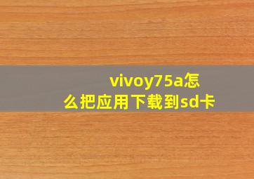 vivoy75a怎么把应用下载到sd卡