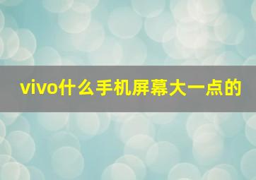 vivo什么手机屏幕大一点的