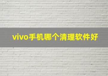 vivo手机哪个清理软件好