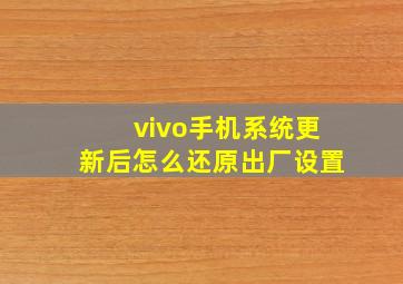 vivo手机系统更新后怎么还原出厂设置