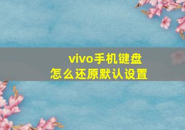 vivo手机键盘怎么还原默认设置