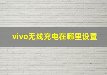 vivo无线充电在哪里设置