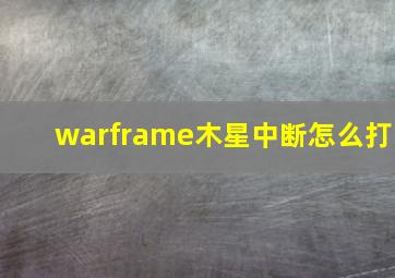 warframe木星中断怎么打