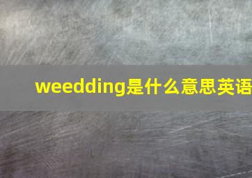 weedding是什么意思英语