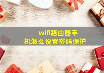 wifi路由器手机怎么设置密码保护