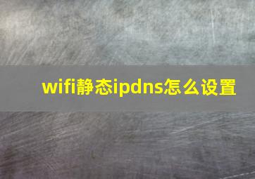 wifi静态ipdns怎么设置