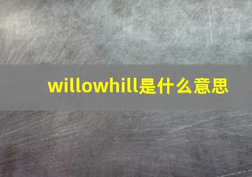 willowhill是什么意思