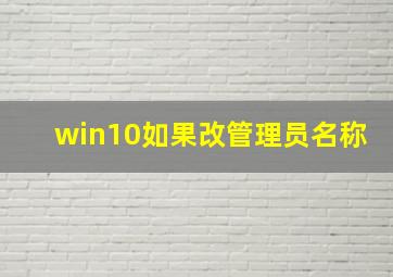 win10如果改管理员名称