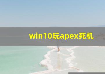 win10玩apex死机