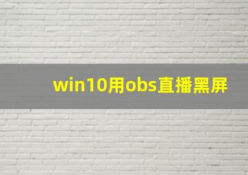 win10用obs直播黑屏