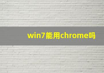 win7能用chrome吗