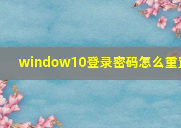 window10登录密码怎么重置