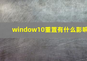 window10重置有什么影响