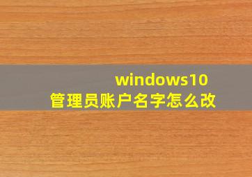 windows10管理员账户名字怎么改