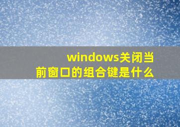 windows关闭当前窗口的组合键是什么