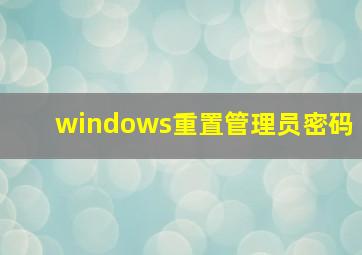 windows重置管理员密码