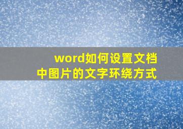 word如何设置文档中图片的文字环绕方式