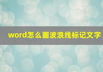 word怎么画波浪线标记文字