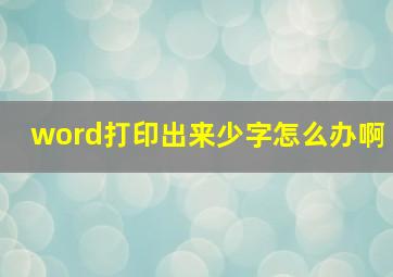 word打印出来少字怎么办啊