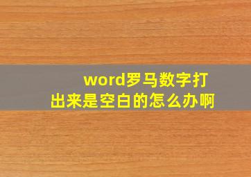 word罗马数字打出来是空白的怎么办啊