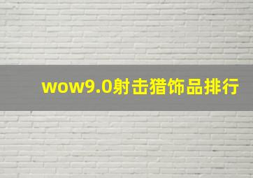 wow9.0射击猎饰品排行