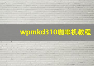 wpmkd310咖啡机教程