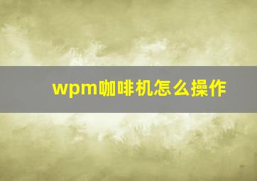 wpm咖啡机怎么操作