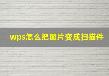 wps怎么把图片变成扫描件