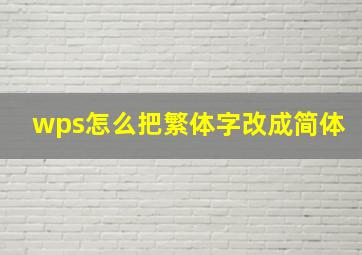 wps怎么把繁体字改成简体