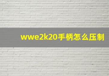 wwe2k20手柄怎么压制