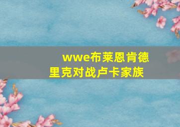 wwe布莱恩肯德里克对战卢卡家族