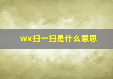 wx扫一扫是什么意思