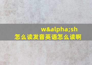 wαsh怎么读发音英语怎么读啊