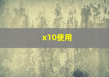 x10使用