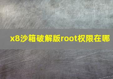 x8沙箱破解版root权限在哪