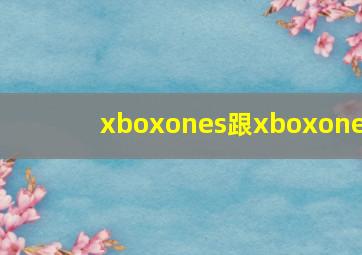 xboxones跟xboxone