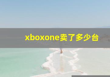 xboxone卖了多少台