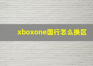 xboxone国行怎么换区