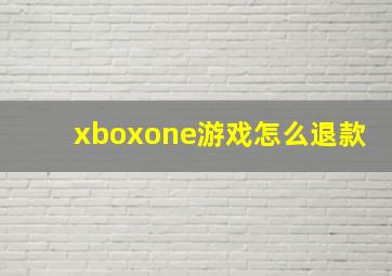 xboxone游戏怎么退款