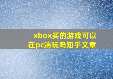 xbox买的游戏可以在pc端玩吗知乎文章