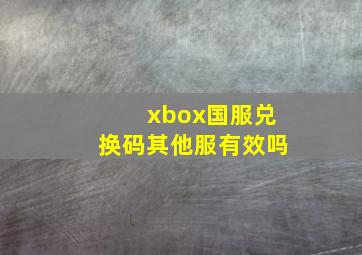 xbox国服兑换码其他服有效吗