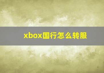 xbox国行怎么转服