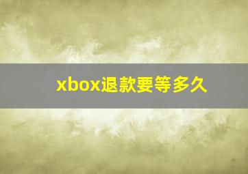 xbox退款要等多久