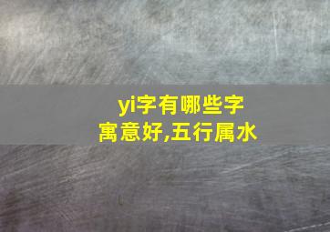 yi字有哪些字寓意好,五行属水