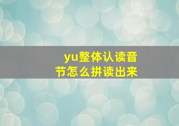 yu整体认读音节怎么拼读出来