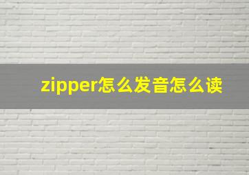 zipper怎么发音怎么读