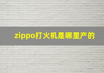 zippo打火机是哪里产的