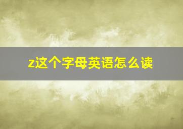 z这个字母英语怎么读